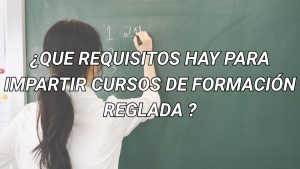 ¿QUE Requisitos HAY para impartir cursos de formación reglada ?