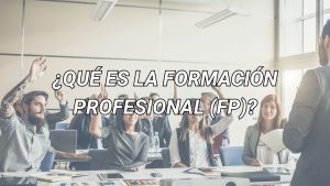 ¿Qué es la Formación Profesional (FP)?